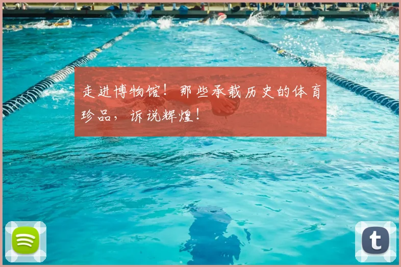 走进博物馆！那些承载历史的体育珍品，诉说辉煌！