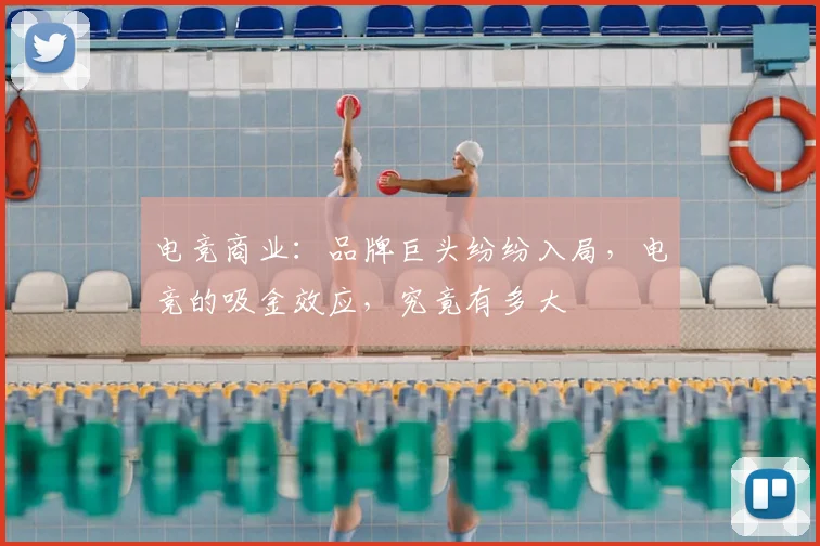 电竞商业:品牌巨头纷纷入局,电竞的吸金效应,究竟有多大
