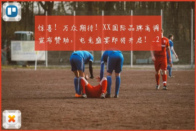 惊喜！万众期待！XX国际品牌高调宣布赞助，电竞盛宴即将开启！_20260605144120