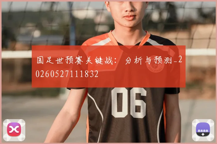 国足世预赛关键战：分析与预测_20260527111832