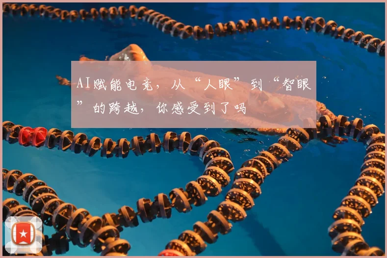 AI赋能电竞，从“人眼”到“智眼”的跨越，你感受到了吗
