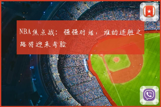 NBA焦点战：强强对话，谁的连胜之路将迎来考验